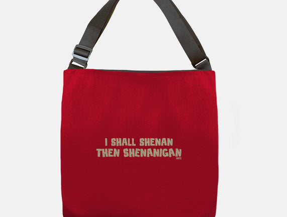 I Shall Shenan Then Shenanigan