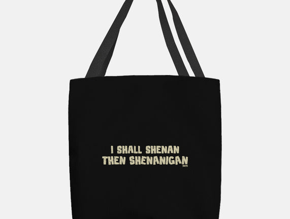 I Shall Shenan Then Shenanigan