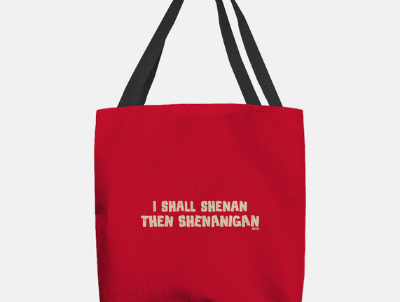 I Shall Shenan Then Shenanigan