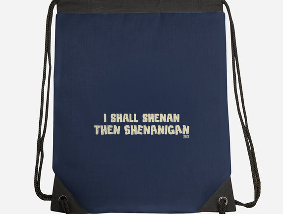 I Shall Shenan Then Shenanigan