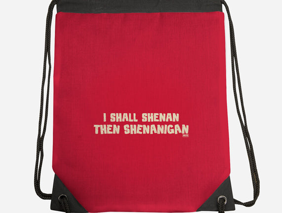 I Shall Shenan Then Shenanigan