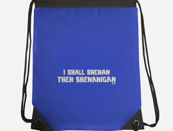 I Shall Shenan Then Shenanigan