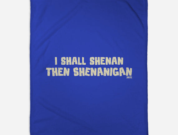 I Shall Shenan Then Shenanigan