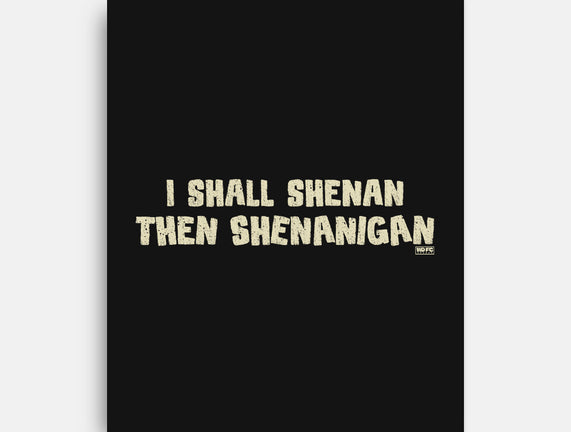 I Shall Shenan Then Shenanigan