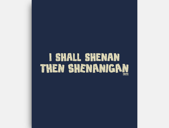 I Shall Shenan Then Shenanigan