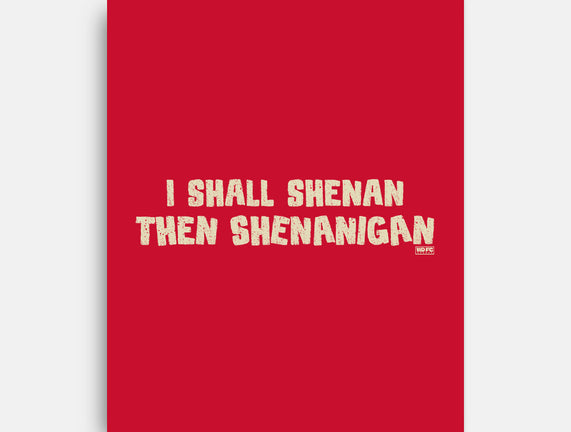 I Shall Shenan Then Shenanigan