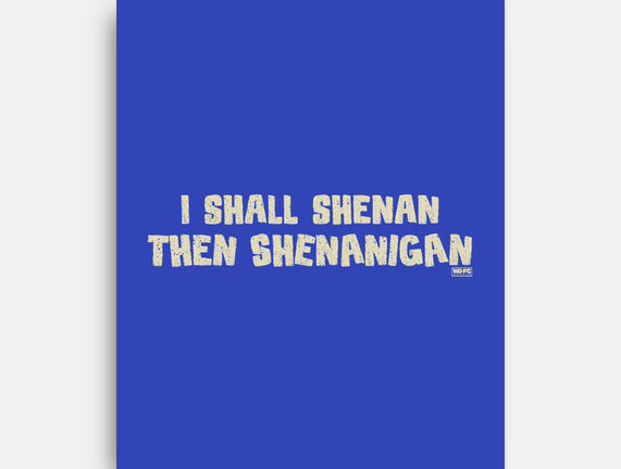 I Shall Shenan Then Shenanigan