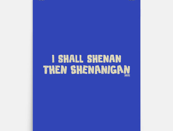 I Shall Shenan Then Shenanigan