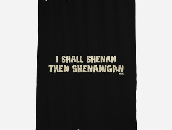 I Shall Shenan Then Shenanigan