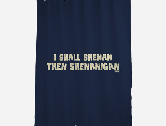 I Shall Shenan Then Shenanigan