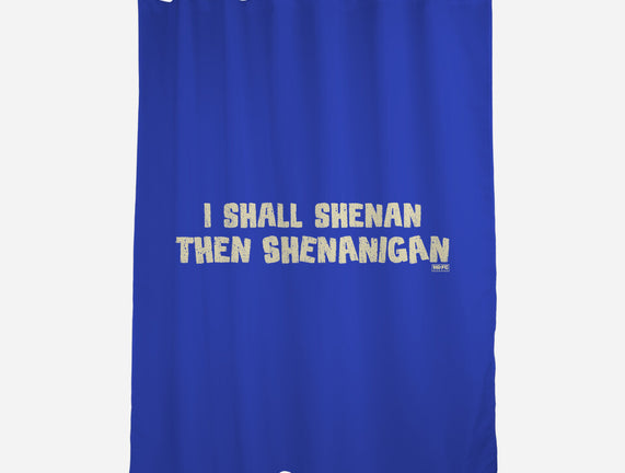 I Shall Shenan Then Shenanigan