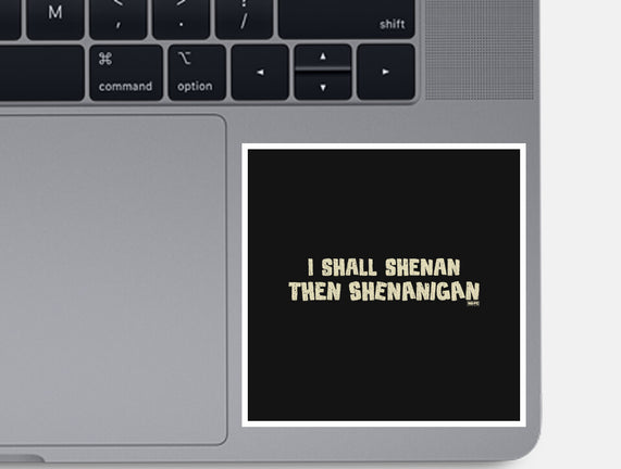 I Shall Shenan Then Shenanigan