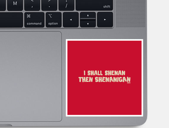I Shall Shenan Then Shenanigan