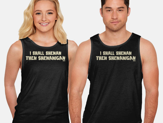 I Shall Shenan Then Shenanigan