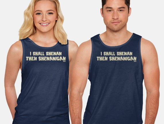I Shall Shenan Then Shenanigan