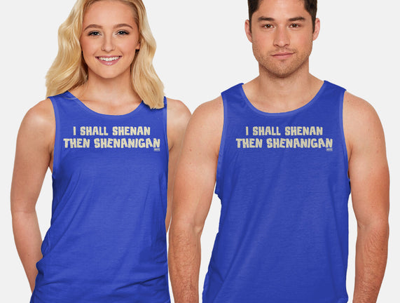 I Shall Shenan Then Shenanigan
