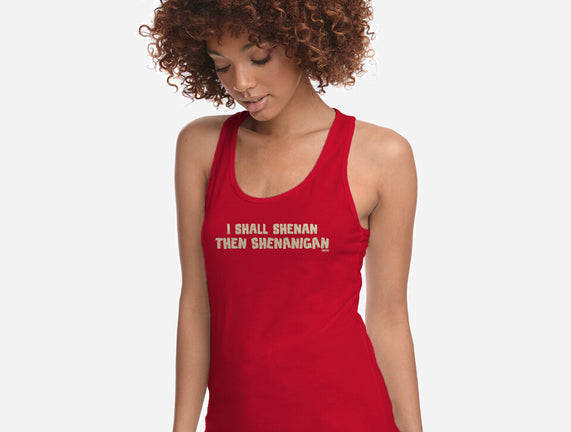 I Shall Shenan Then Shenanigan