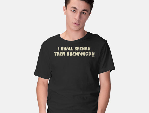 I Shall Shenan Then Shenanigan