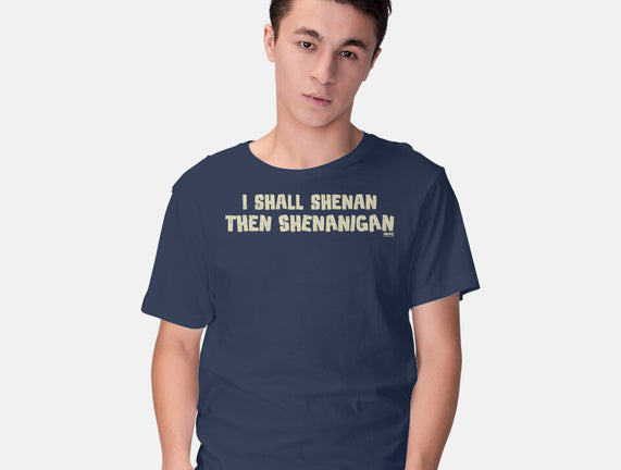 I Shall Shenan Then Shenanigan