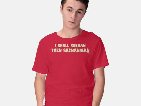 I Shall Shenan Then Shenanigan