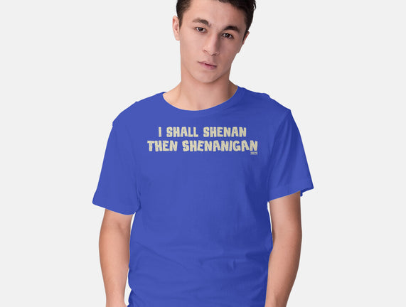 I Shall Shenan Then Shenanigan