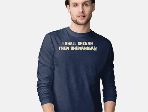 I Shall Shenan Then Shenanigan