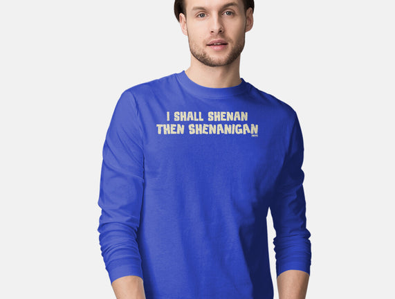 I Shall Shenan Then Shenanigan