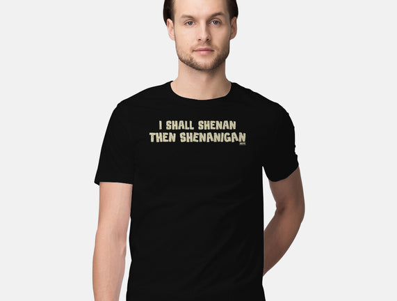 I Shall Shenan Then Shenanigan