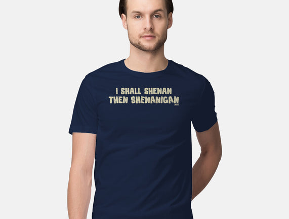 I Shall Shenan Then Shenanigan
