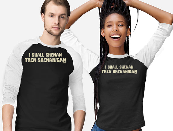 I Shall Shenan Then Shenanigan
