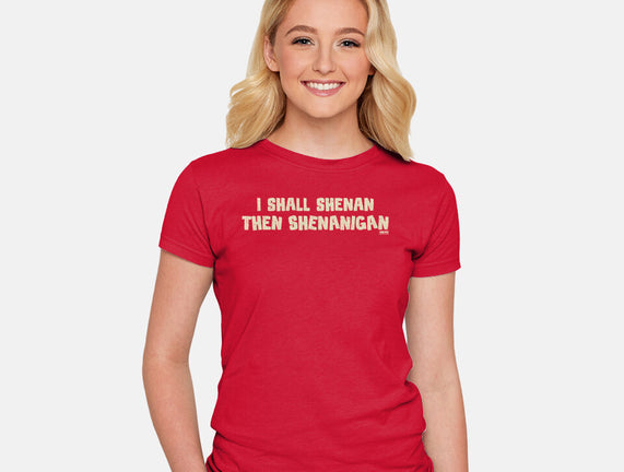 I Shall Shenan Then Shenanigan