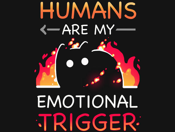 Humans Are My Emotional Trigger