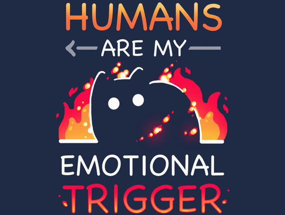 Humans Are My Emotional Trigger