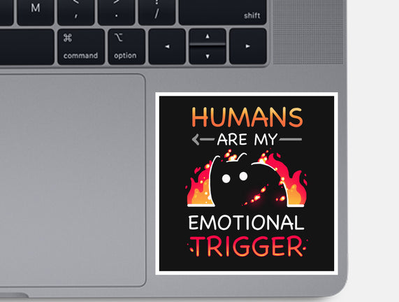 Humans Are My Emotional Trigger