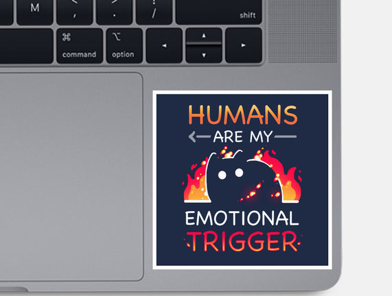 Humans Are My Emotional Trigger