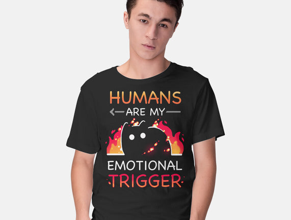 Humans Are My Emotional Trigger