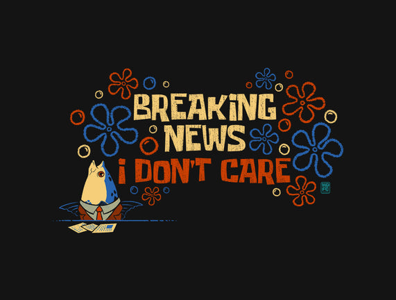 Breaking News I Don't Care