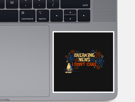 Breaking News I Don't Care