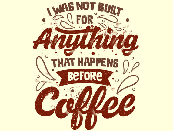Not Built For Anything Before Coffee