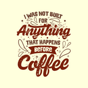 Not Built For Anything Before Coffee