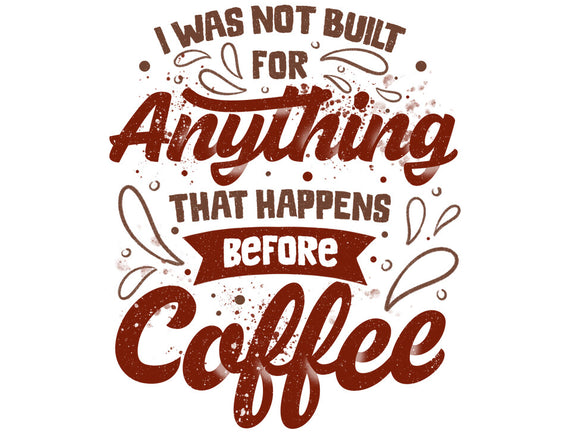 Not Built For Anything Before Coffee