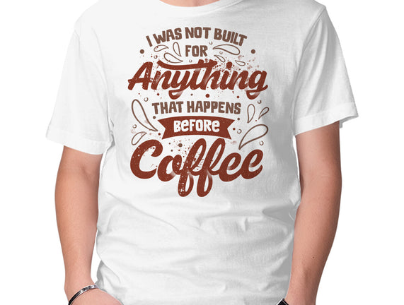 Not Built For Anything Before Coffee