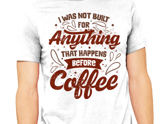 Not Built For Anything Before Coffee