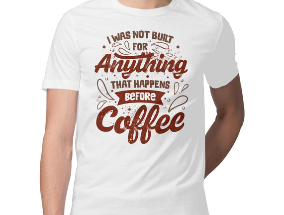 Not Built For Anything Before Coffee