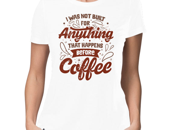 Not Built For Anything Before Coffee