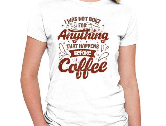Not Built For Anything Before Coffee