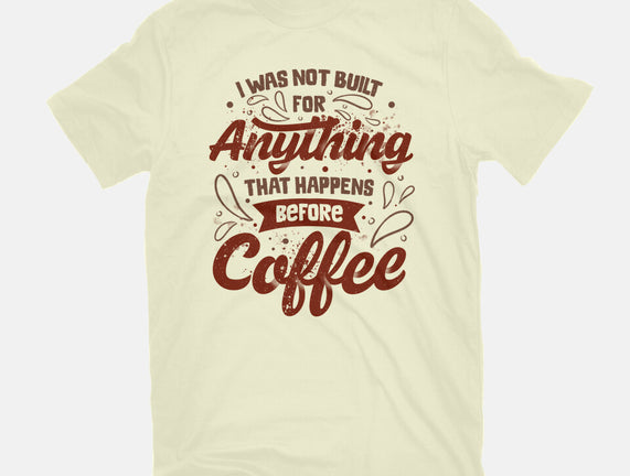 Not Built For Anything Before Coffee