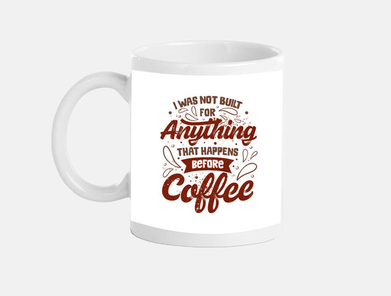 Not Built For Anything Before Coffee