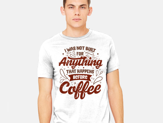 Not Built For Anything Before Coffee