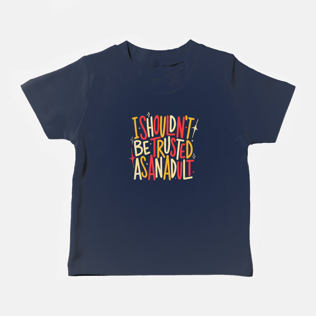 I Shouldn't Be Trusted As An Adult-Baby-Basic-Tee-koalastudio